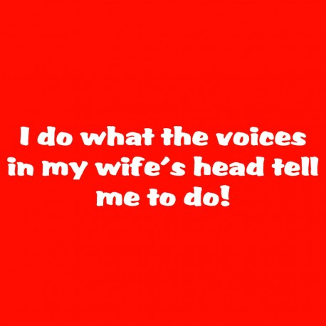 I Do What The Voices In My Wife's Head Tell Me To Do