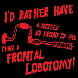 I'd Rather Have A Bottle In Front Of Me Than A Frontal Lobotomy