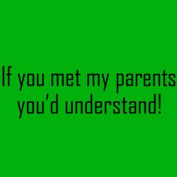 If You Met My Parents you'd Understand