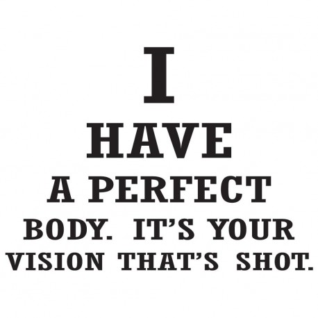 I Have A Perfect Body. It's Your Vision That's Shot