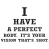 I Have A Perfect Body. It's Your Vision That's Shot