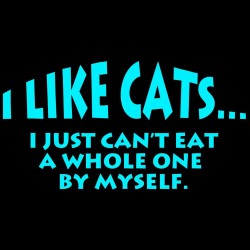 I Like Cats I Just Can't Eat A Whole One By Myself