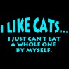 I Like Cats I Just Can't Eat A Whole One By Myself