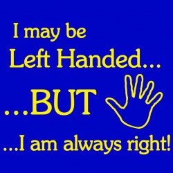 I May Be Left Handed But I Am Always Right