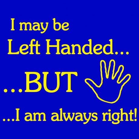 I May Be Left Handed But I Am Always Right