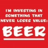 I'm Investing In Something That Never Loses Value BEER