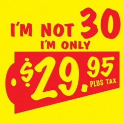 I'm Not 30 I'm Only 29.95 Plus Tax