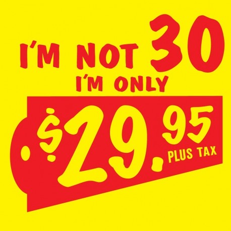 I'm Not 30 I'm Only 29.95 Plus Tax