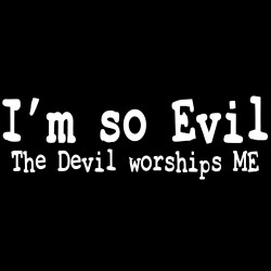 I'm So Evil The Devil Worships Me