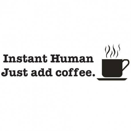 Instant Human Just Add Coffee