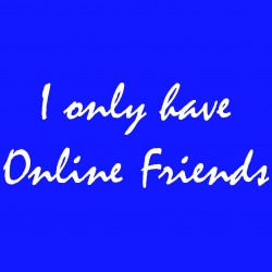 I Only Have Online Friends