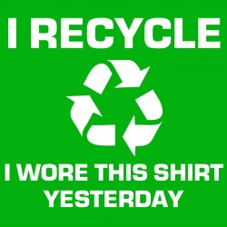 I Recycle I wore This Shirt Yesterday