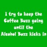 I Try To Keep The Coffee Buzz Going Until The Alcohol Buzz Kicks In