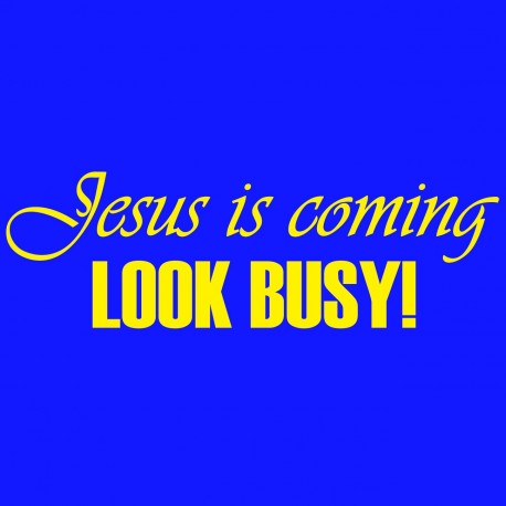Jesus Is Coming Look Busy