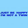 Just Be Happy I'm Not A Twin