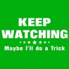 Keep Watching Maybe I'll Do A Trick