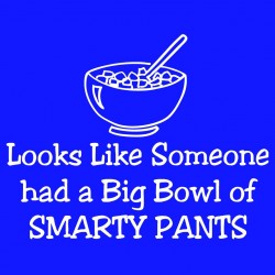 Looks Like Someone Had A Big Bowl Of Smarty Pants
