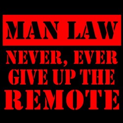 Man Law Never Ever Give Up The Remote