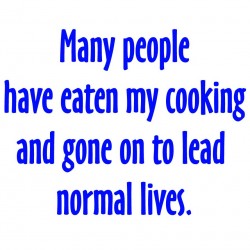 Many People Have Eaten My Cooking And Gone On To Lean Normal Lives