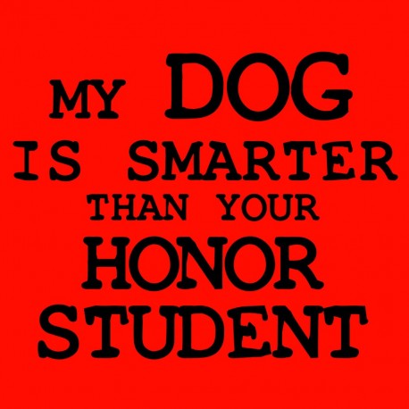 My Dog Is Smarter Than Your Honor Student