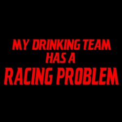 My Drinking Team Has A Racing Problem