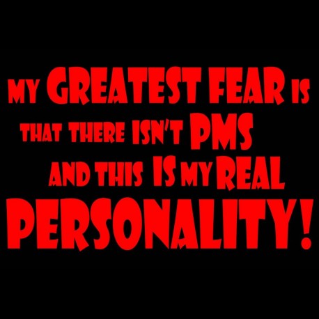 My Greatest Fear Is That There Isn't PMS And This Is My Real Personality
