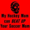My Hockey Mom Can Beat Up Your Soccer Mom