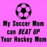 My Soccer Mom Can Beat Up Your Hockey Mom