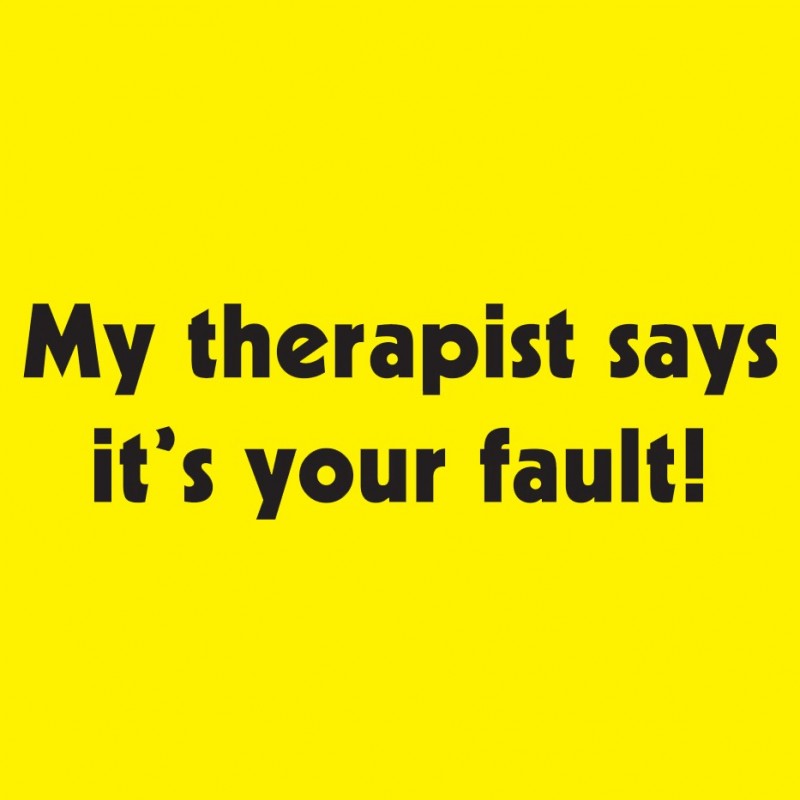 My Therapist Says It's Your Fault
