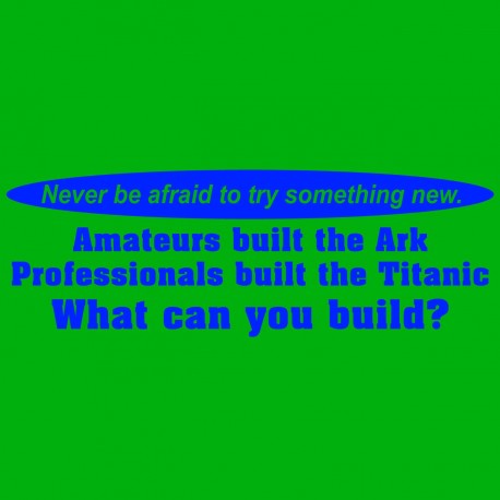 Never Be Afraid To Try Something New. Amateurs Built The Ark