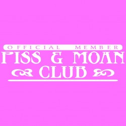 Official Memeber Of Piss And Moan Club