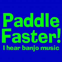 Paddle Faster I Hear Banjo Music