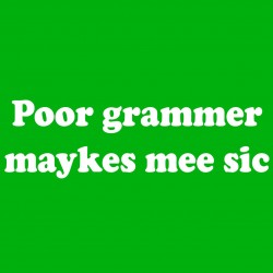 Poor Grammer Maykes Mee Sic