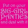 Put On Your Big Girl Panties And Deal With It