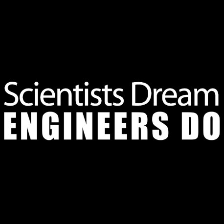 Scientists Dream Engineers Do