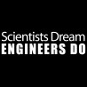 Scientists Dream Engineers Do