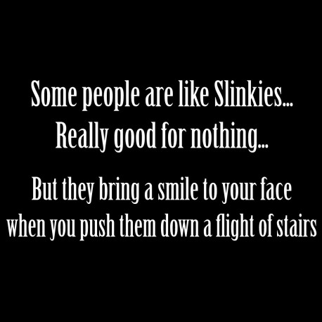 Some People Are Like Slinkies Really Good For Nothing