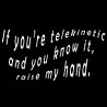 If You're Telekinetic And You Know It Raise My Hand