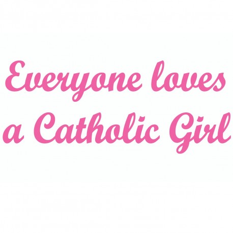 Everyone Loves A Catholic Girl