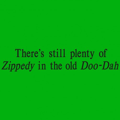 There's Still Plenty Of Zippedy Is The Old Doo-Dah