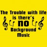 The Trouble With Life Is There's No Background Music