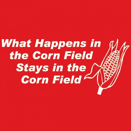 What Happens In The Corn Field Stays In The Corn Field