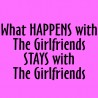 What Happens With The Girlfriends Stays With The Girlfriends