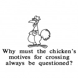 Why Must The Chicken's Motives For Crossing The Road Always Be Questioned
