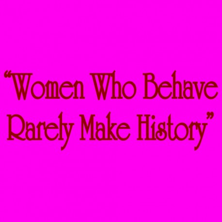 Women Who Behave Rarely Make History