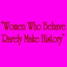 Women Who Behave Rarely Make History