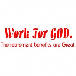 Work For God The Retirement Benefits Are Great