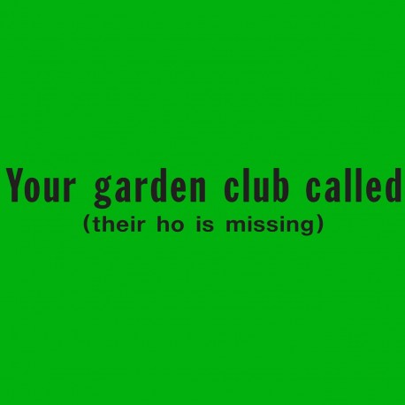 Your Garden Club Called Their Ho Is Missing