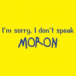 I'm Sorry, I Don't Speak Moron