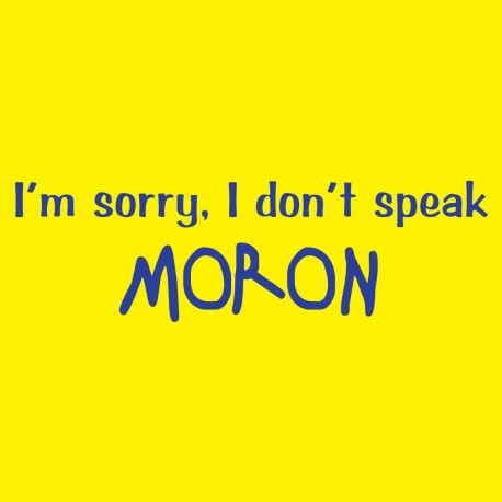 I'm Sorry, I Don't Speak Moron